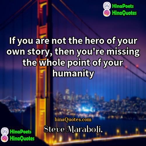 Steve Maraboli Quotes | If you are not the hero of